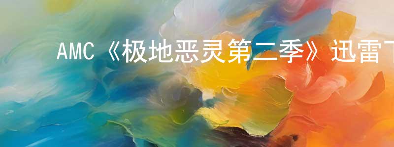 影视迷陈昌奉的个人博客,AMC《极地恶灵第二季》迅雷下载/在线观看/百度云-灵异/惊悚-美剧天堂